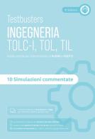 Testbusters. Ingegneria. TOLC-I, TOL, TIL. Simulazioni commentate edito da Testbusters