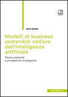 Modelli di business sostenibili nell'era dell'intelligenza artificiale. Teoria, pratiche e prospettive strategiche di Rita Mura edito da Tab edizioni