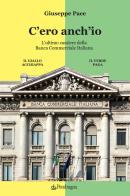 C'ero anch'io. L'ultimo cassiere della Banca Commerciale Italiana di Giuseppe Pace edito da Edizioni Pendragon