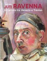 Juti Ravenna (1897-1972). Un artista tra Venezia e Treviso edito da Scripta