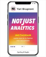 Not just analytics. Instagram come non te lo hanno mai raccontato di Yari Brugnoni edito da Sperling & Kupfer