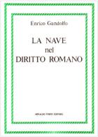 La nave nel diritto romano (rist. anast. Genova 1883) di Enrico Gandolfo edito da Forni