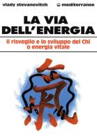 La via dell'energia. Il risveglio e lo sviluppo del ch'i o energia vitale di Vlady Stevanovitch edito da Edizioni Mediterranee