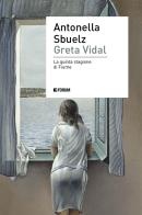 Greta Vidal. Una storia di passioni nella Fiume di D'Annunzio di Antonella Sbuelz edito da Forum Edizioni