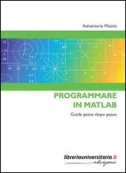 Programmare in Matlab di Annamaria Mazzia edito da libreriauniversitaria.it