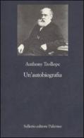 Un' autobiografia di Anthony Trollope edito da Sellerio Editore Palermo