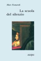 La scuola del silenzio. Il senso delle immagini nel XVII secolo di Marc Fumaroli edito da Adelphi