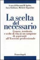 La scelta del necessario. Genere, territorio e scelte di vita in un campione di aspiranti all'Esercito professionale edito da Franco Angeli