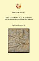 Dal femminile al materno. Studi psicoanalitici sulla femminilità e sulla maternità di Paola La Grotteria edito da NeP edizioni