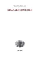 Riparare con l'oro di Carolina Canziani edito da Pequod