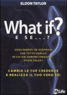 What if? E se...? Cambia le tue credenze e realizza il tuo vero sé! di Eldon Taylor edito da My Life