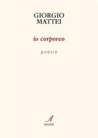 Io corporeo di Giorgio Mattei edito da Edizioni Artestampa