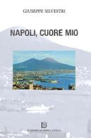 Napoli, cuore mio di Giuseppe Silvestri edito da Edizioni Giuseppe Laterza