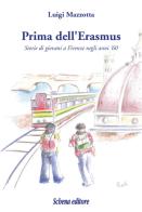 Prima dell'Erasmus. Storie di giovani a Firenze negli anni '60 di Luigi Mazzotta edito da Schena Editore