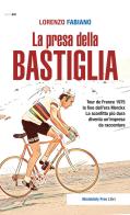 La presa della Bastiglia. Tour de France 1975: la fine dell'era Merckx. La sconfitta più dura diventa un'impresa da raccontare di Lorenzo Fabiano edito da Absolutely Free