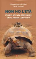 Non ho l'età. Storie, scienza e speranze della nuova longevità di Giangiacomo Schiavi, Carlo Vergani edito da Centauria