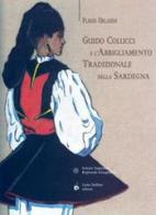 Guido Colucci e l'abbigliamento tradizionale della Sardegna. Ediz. illustrata di Flavio Orlando edito da Carlo Delfino Editore