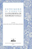 Esprimere il vissuto. La filosofia di Giorgio Colli edito da Ist. Italiano Studi Filosofici