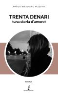 Trenta denari (una storia d'amore) di Paolo Vitaliano Pizzato edito da Prospero Editore