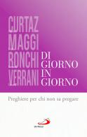 Di giorno in giorno. Preghiere per chi non sa pregare di Paolo Curtaz, Lidia Maggi, Ermes Ronchi edito da San Paolo Edizioni