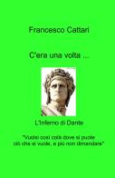 C'era una volta... L'Inferno di Dante di Francesco Cattari edito da ilmiolibro self publishing