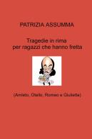Tragedie in rima per ragazzi che hanno fretta. (Amleto, Otello, Romeo e Giulietta) di Patrizia Assumma edito da ilmiolibro self publishing