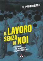 Il lavoro senza di noi. Le macchine, la fine dei mestieri e il reddito universale di Filippo Lubrano edito da Tlon