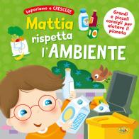 Mattia rispetta l'ambiente. Ediz. a colori edito da Grillo Parlante