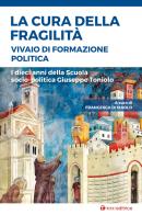 La cura della fragilità. Vivaio di formazione politica. I dieci anni della Scuola socio-politica Giuseppe Toniolo edito da Tau