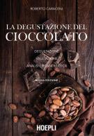 La degustazione del cioccolato. Degustazione. Valutazione. Analisi organolettica. Nuova ediz. di Roberto Caraceni edito da Hoepli