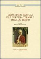 Sebastiano Bartoli e la cultura termale del suo tempo. Atti del Convegno di studi (Montella-Fisciano, 11-12 maggio 2011) edito da Olschki