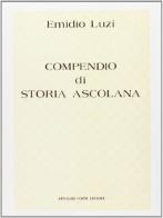 Compendio di storia ascolana (rist. anast. Ascoli Piceno, 1889) di Emilio Luzi edito da Forni
