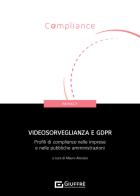 Videosorveglianza e GDPR. Profili di compliance nelle imprese e nelle pubbliche amministrazioni edito da Giuffrè