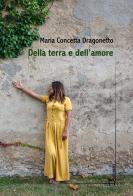Della terra e dell'amore di Maria Concetta Dragonetto edito da Homo Scrivens