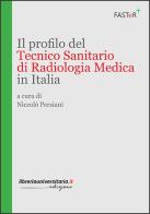 Il profilo del tecnico sanitario di radiologia medica in Italia di Niccolò Persiani edito da libreriauniversitaria.it