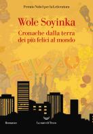 Cronache della terra dei più felici al mondo di Wole Soyinka edito da La nave di Teseo