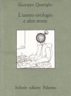 L' uomo-orologio e altre storie di Giuseppe Quatriglio edito da Sellerio Editore Palermo