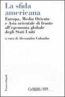 La sfida americana. Europa, Medio Oriente e Asia orientale di fronte all'egemonia globale degli Stati Uniti edito da Franco Angeli