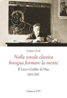 Nella scuola classica bisogna formare la mente. Il Liceo Galilei di Pisa (1853-2017) di Stefano Sodi edito da Edizioni ETS