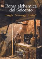 Roma alchemica del Seicento. Luoghi, personaggi, simboli di Maria Teresa Carani edito da Gangemi Editore