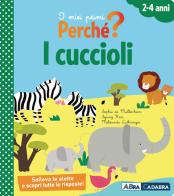 I cuccioli. I miei primi perché? Ediz. a colori di Sophie de Mullenheim, Kim Sejung, Mélisande Luthringer edito da ABraCadabra