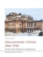 Organizzare l'opera (1861-1918). Teatri dell'Adriatico Orientale di Cristina Scuderi edito da LIM