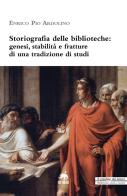 Storiografia delle biblioteche. Genesi, stabilità e fratture di una tradizione di studi di Enrico Pio Ardolino edito da Metauro