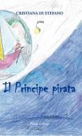 Il principe pirata. Favola di mare, amore, volo, vita di Cristiana Di Stefano edito da Piazza Editore