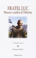 Fratel Luc. Monaco e medico di Tibhirine. 15 meditazioni edito da Gribaudi