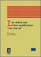Low skilled take their qualifications «one step up» edito da Firenze University Press