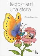 Raccontami una storia. Ediz. a colori di Gilles Bachelet edito da Il Castoro