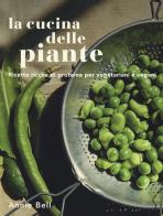 La cucina delle piante. Ricette ricche di proteine per vegetariani e vegani. Ediz. illustrata di Annie Bell edito da Atlante