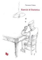 Esercizi di statistica di Francesco Ciatara edito da Tipografia Editrice Pisana