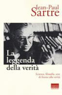 La leggenda della verità. Scienza, filosofia, arte di fronte alla verità di Jean-Paul Sartre edito da Marinotti
